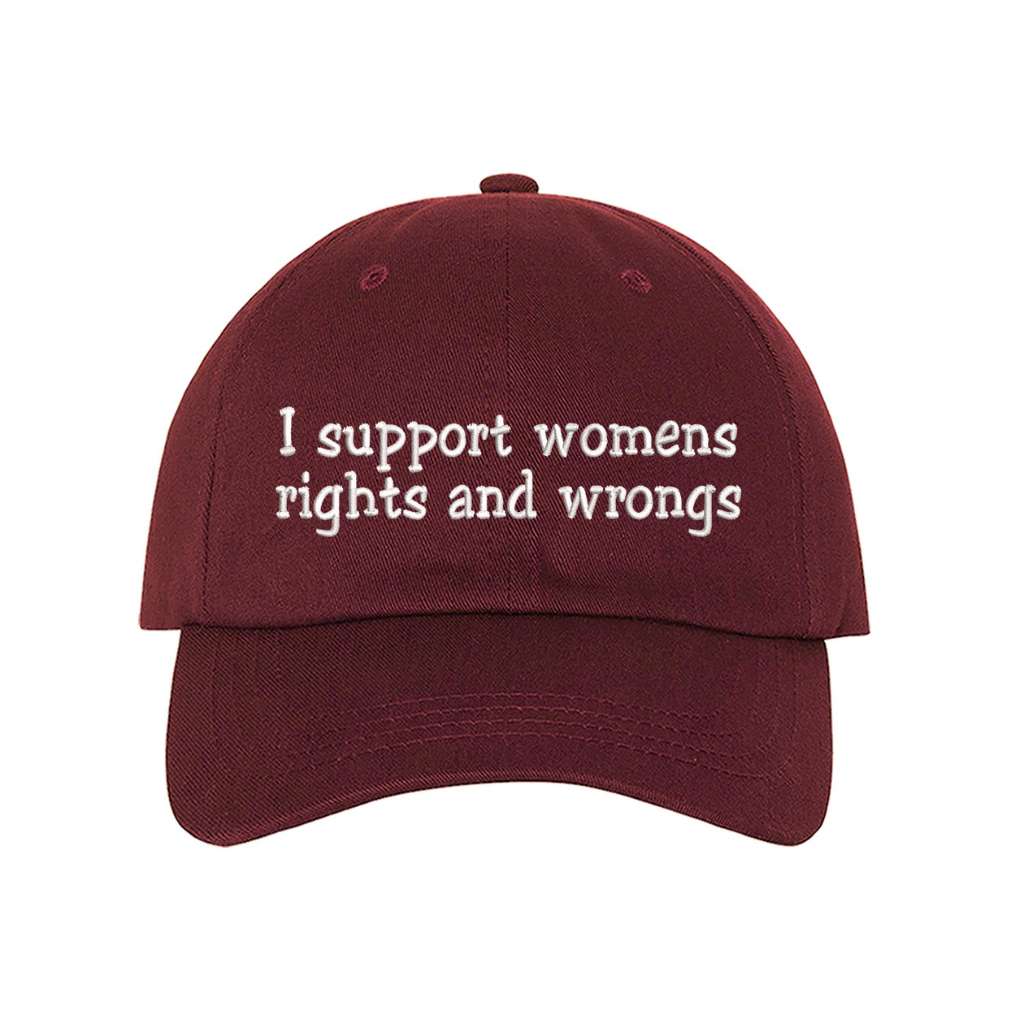 Burgundy baseball hat embroidered with the phrase i support womens rights and wrongs- DSY Lifestyle