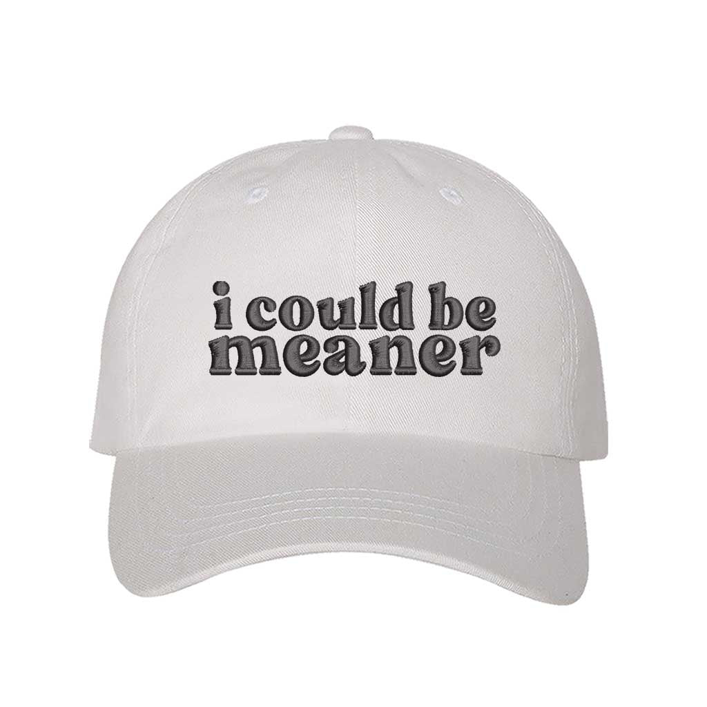 White I Could Be Meaner Embroidered Baseball Hat in soft cotton with curved brim and adjustable hook and loop closure. DSY Lifestyle.