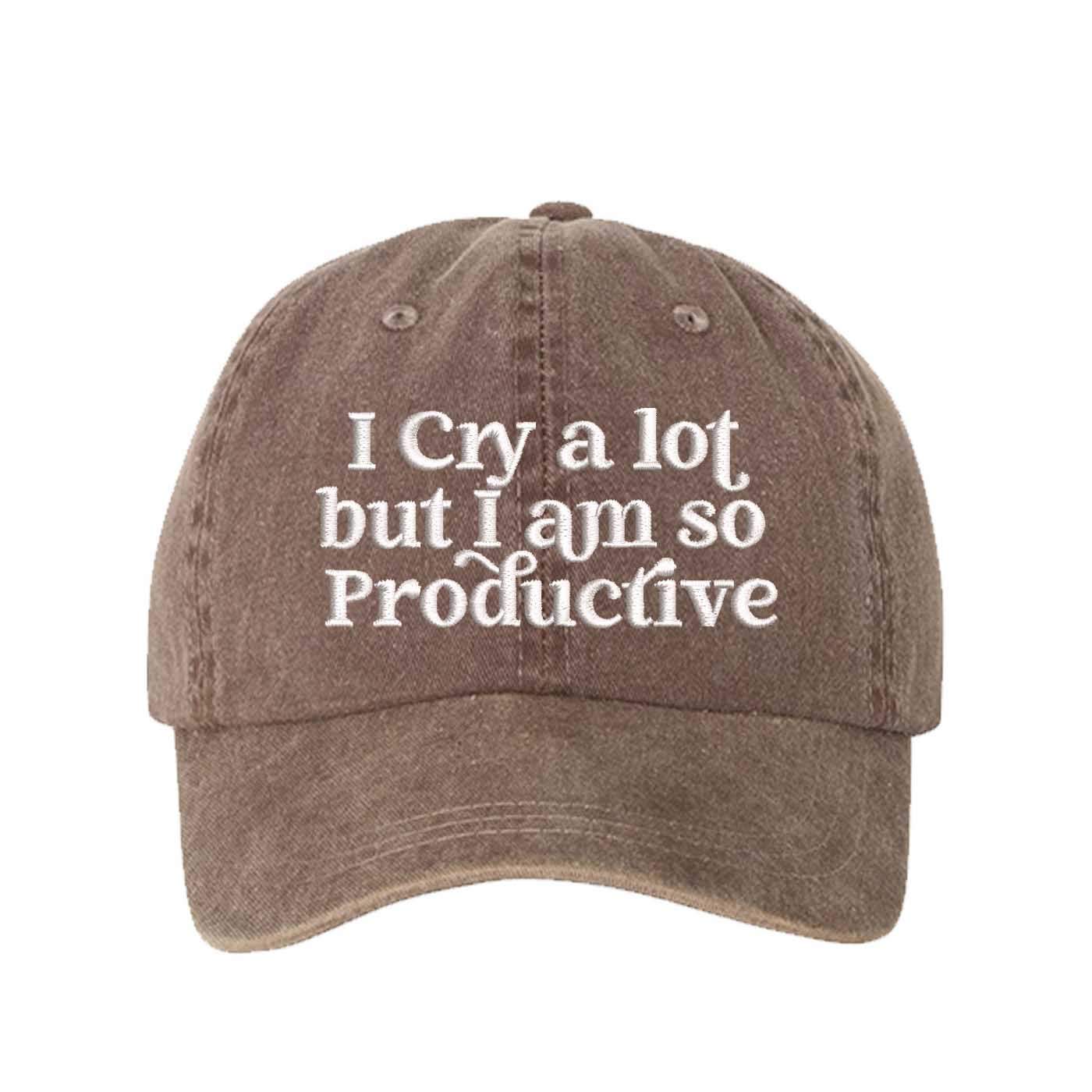 Chocolate Brown I Cry A Lot But I Am So Productive washed cotton baseball hat with a soft, vintage finish and high-density embroidery by DSY Lifestyle. - DSY Lifestyle