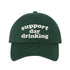 Support Day Drinking embroidered funny forest green baseball cap