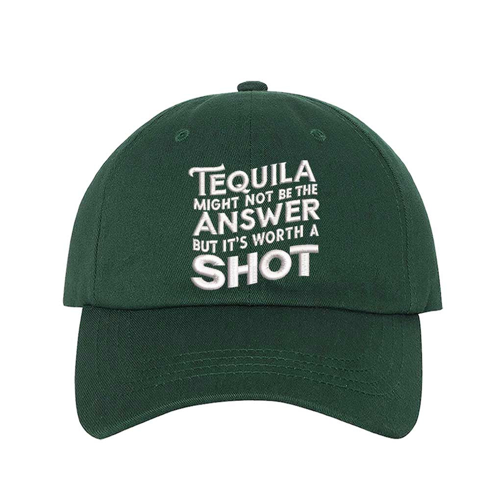 Forest Green Cotton baseball hat with “Tequila Might Not Be The Answer But It’s Worth A Shot” embroidered on the front, pre-curved brim, and adjustable strap. DSY Lifestyle.