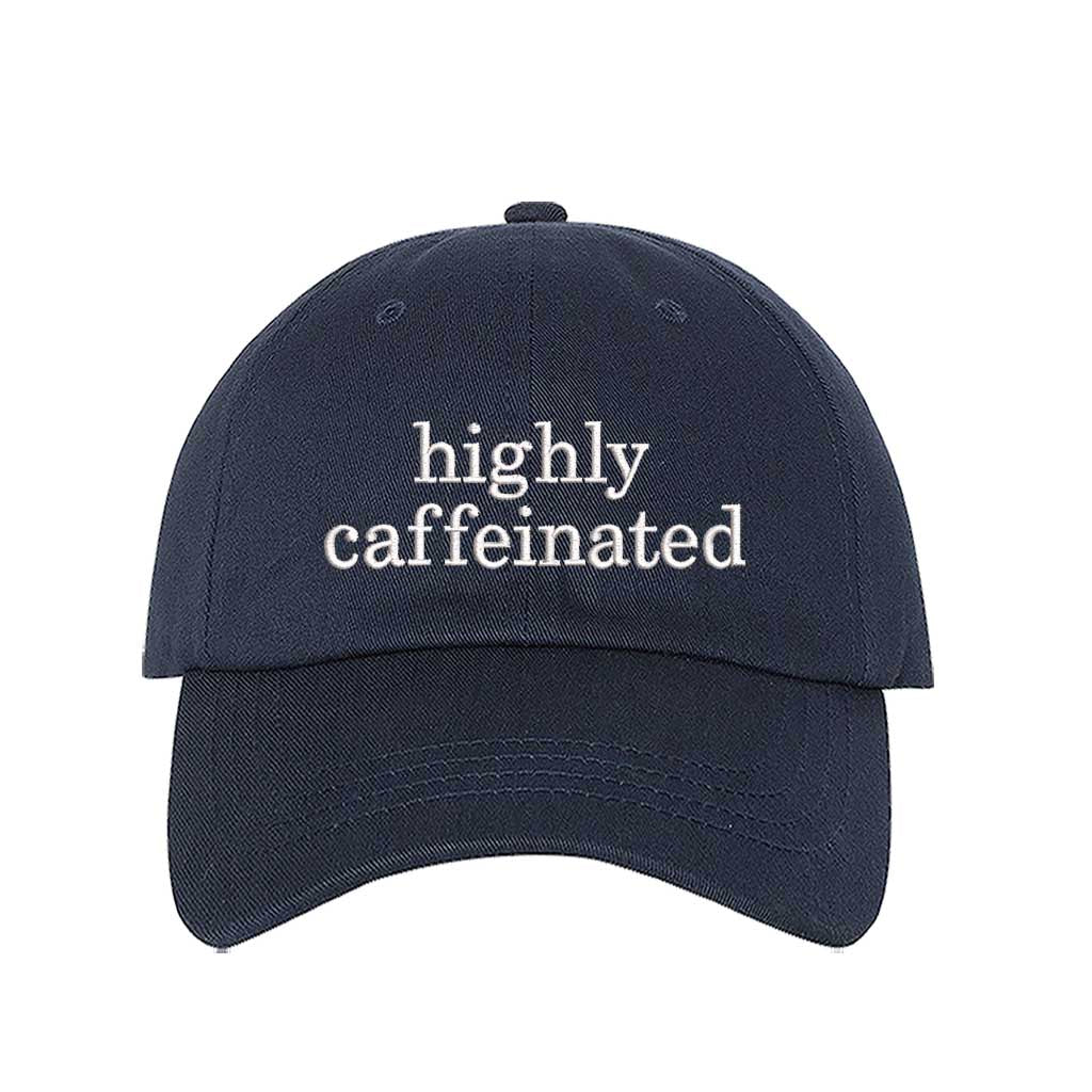 Navy Blue cotton baseball hat featuring the phrase Highly Caffeinated in bold, crisp white embroidery. - DSY Lifestyle