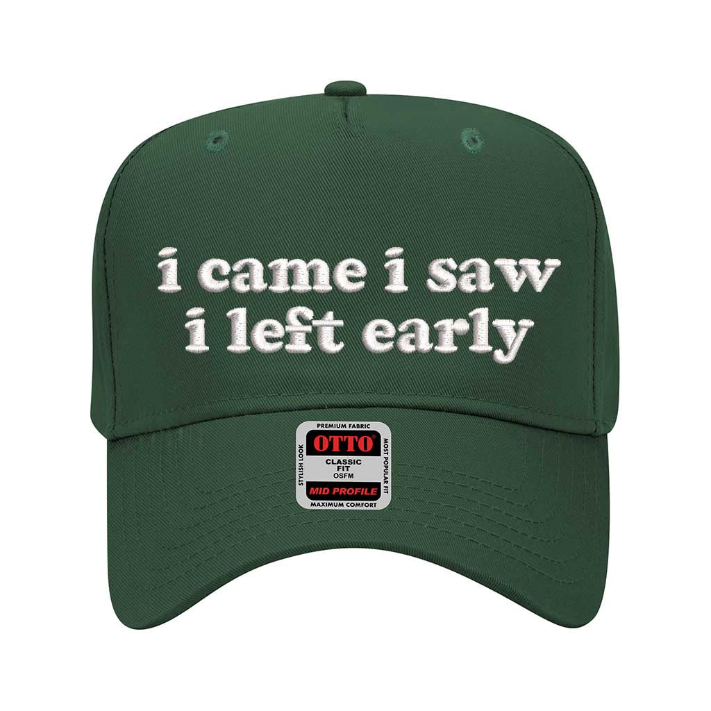 5 panel Dark Green baseball hat embroidered with the phrase I Came I Saw I Left Early -DSY Lifestyle