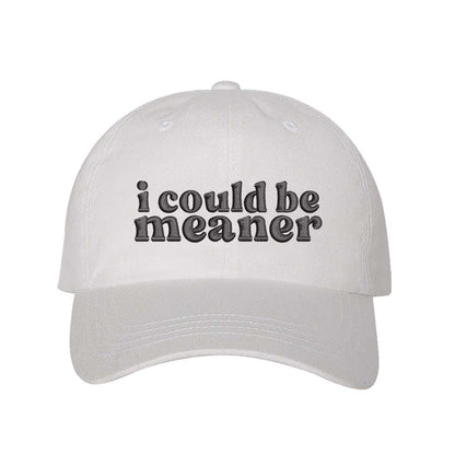 White I Could Be Meaner Embroidered Baseball Hat in soft cotton with curved brim and adjustable hook and loop closure. DSY Lifestyle.