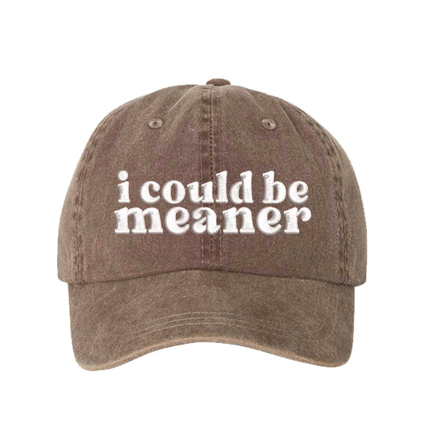 Chocolate Brown DSY Lifestyle washed cotton baseball hat featuring the phrase I Could Be Meaner in bold, professional embroidery. - DSY Lifestyle