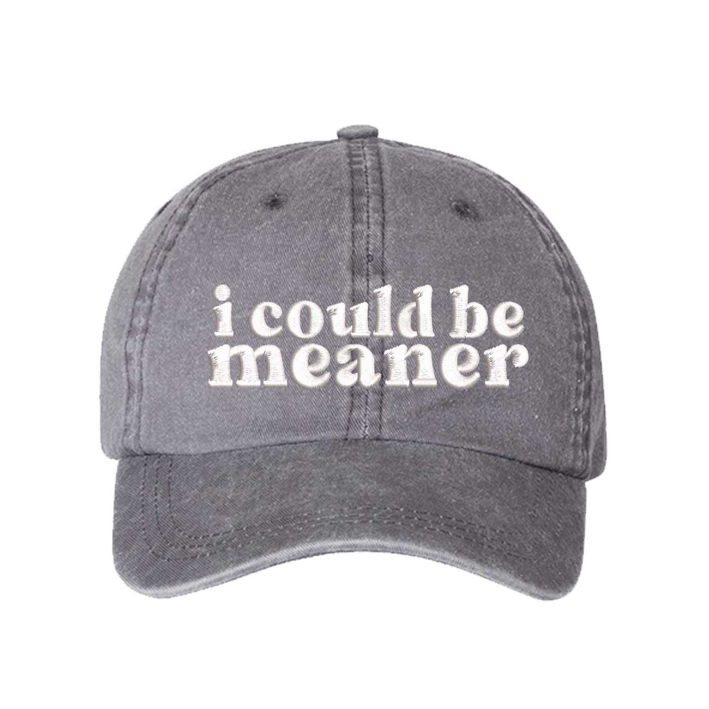 Gray DSY Lifestyle washed cotton baseball hat featuring the phrase I Could Be Meaner in bold, professional embroidery. - DSY Lifestyle