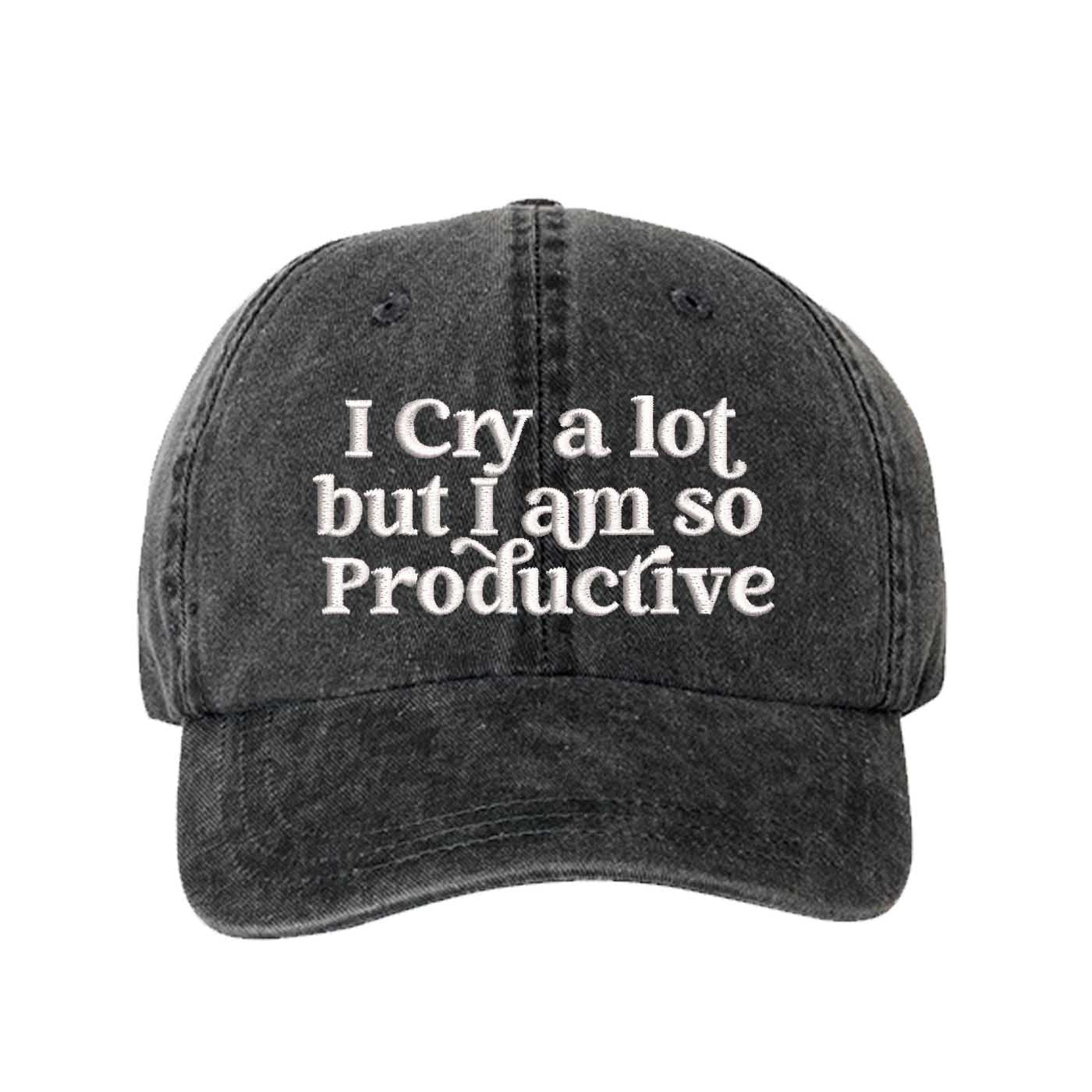 Black I Cry A Lot But I Am So Productive washed cotton baseball hat with a soft, vintage finish and high-density embroidery by DSY Lifestyle. - DSY Lifestyle