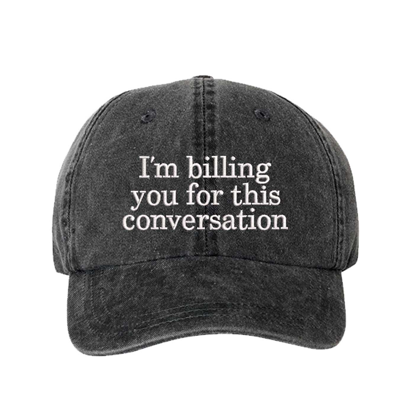 Black I’m Billing You For This Conversation Washed Statement Baseball Hat – a washed, relaxed-fit statement cap designed for everyday comfort and real-life moods. Trendy, adjustable, and effortlessly stylish. - DSY Lifestyle