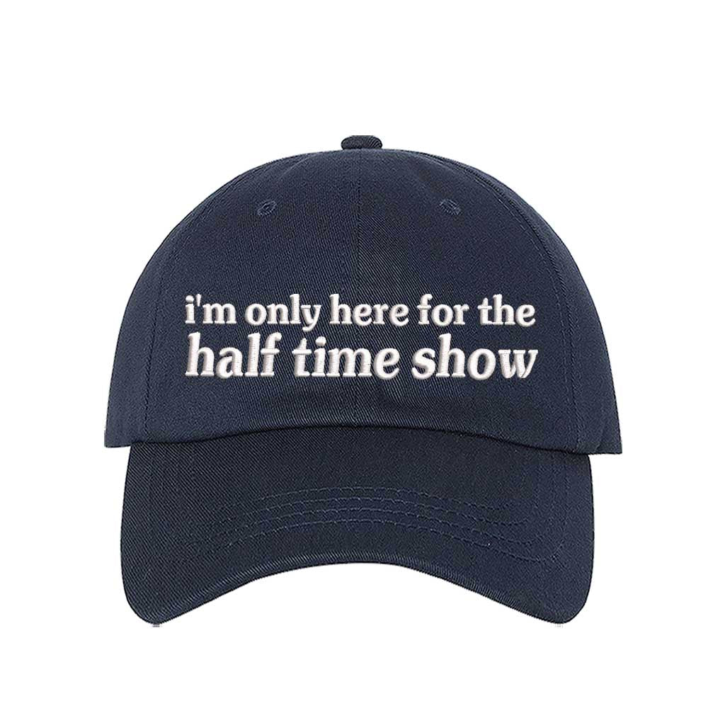 Navy Blue I’m Only Here for the Halftime Show Baseball Hat, a playful statement hat for fun-loving fans and bold vibes. DSY Lifestyle.