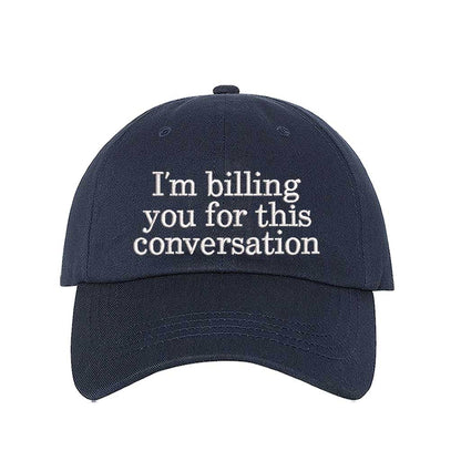 I’m Billing You for This Conversation Embroidered Baseball Hat – Funny Statement Cap