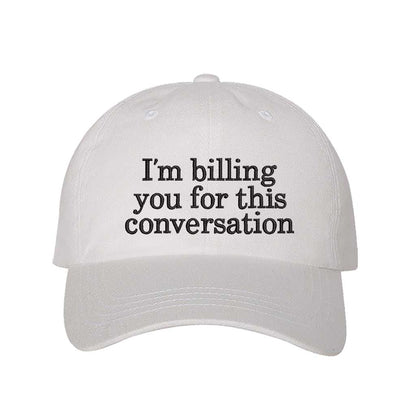 I’m Billing You for This Conversation Embroidered Baseball Hat – Funny Statement Cap