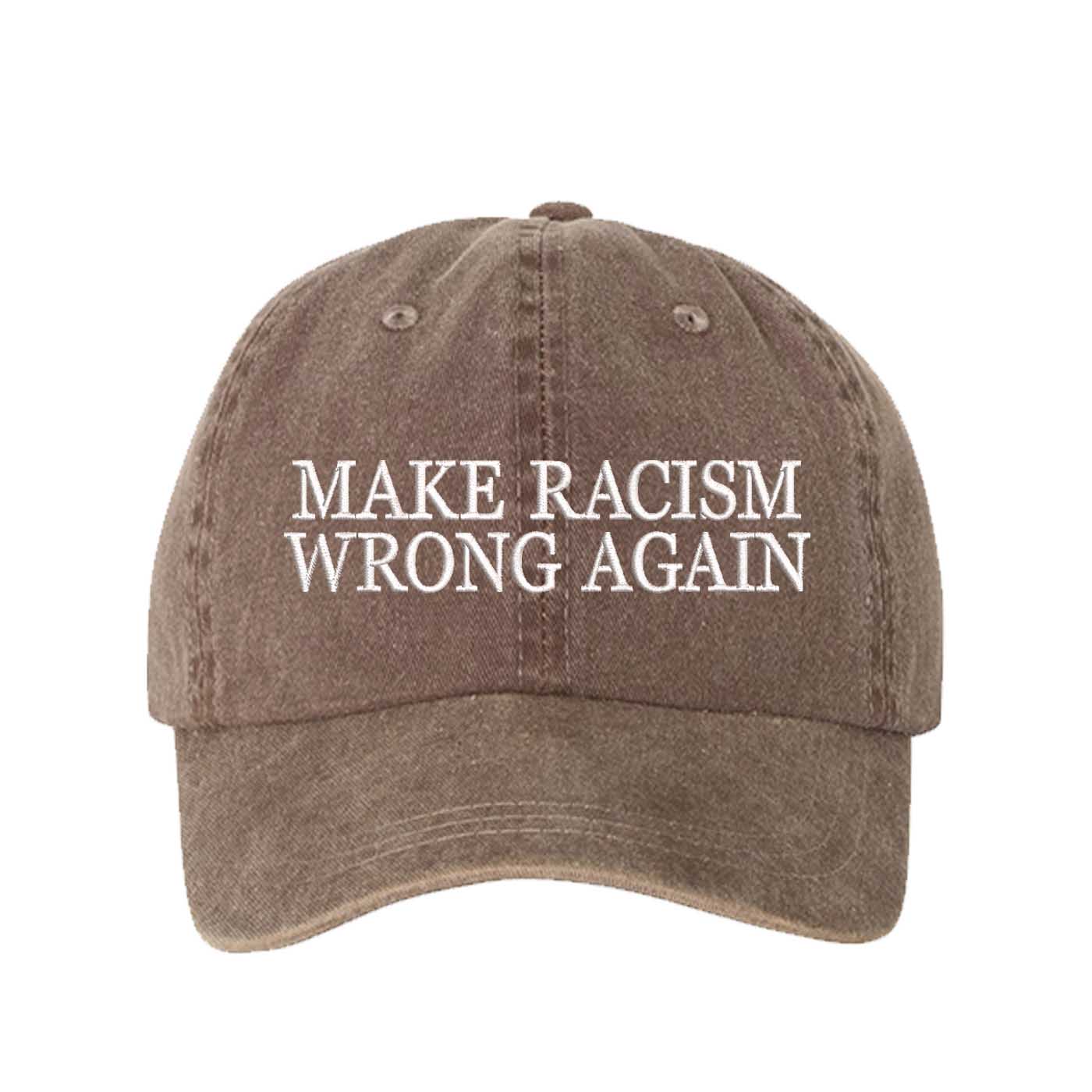Chocolate Brown DSY Lifestyle washed cotton baseball hat featuring the phrase Make Racism Wrong Again in bold, professional embroidery. - DSY Lifestyle