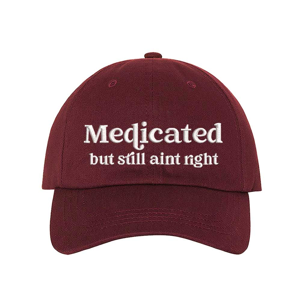 Medicated But Still Ain’t Right Embroidered Baseball Hat