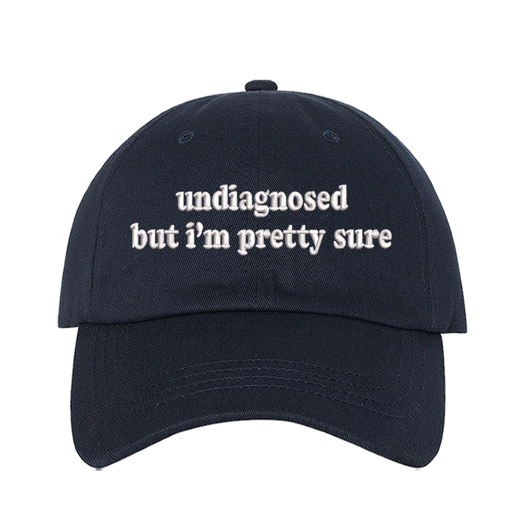 Navy baseball hat embroidered with the phrase undiagnosed but im pretty sure-DSY Lifestyle