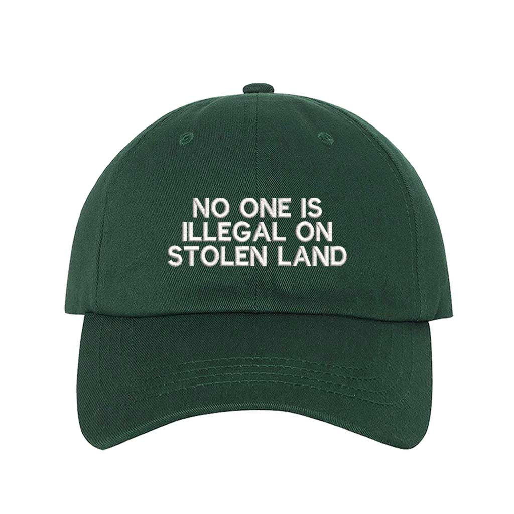Forest Green No One Is Illegal On Stolen Land Baseball Hat featuring bold white embroidery on a classic cotton dad cap; a powerful social justice statement piece by DSY Lifestyle.