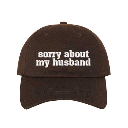 Brown Sorry About My Husband Embroidered Baseball Hat in classic cotton dad cap style with curved brim and hook and loop closure. DSY Lifestyle.