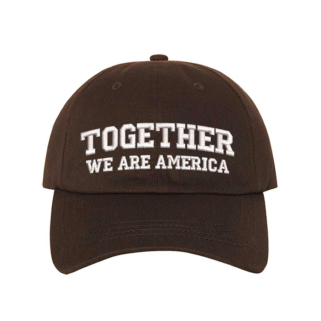 Brown front view of a classic baseball hat featuring the phrase Together We Are America in high-density embroidery on the center crown. - DSY Lifestyle