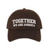 Brown front view of a classic baseball hat featuring the phrase Together We Are America in high-density embroidery on the center crown. - DSY Lifestyle