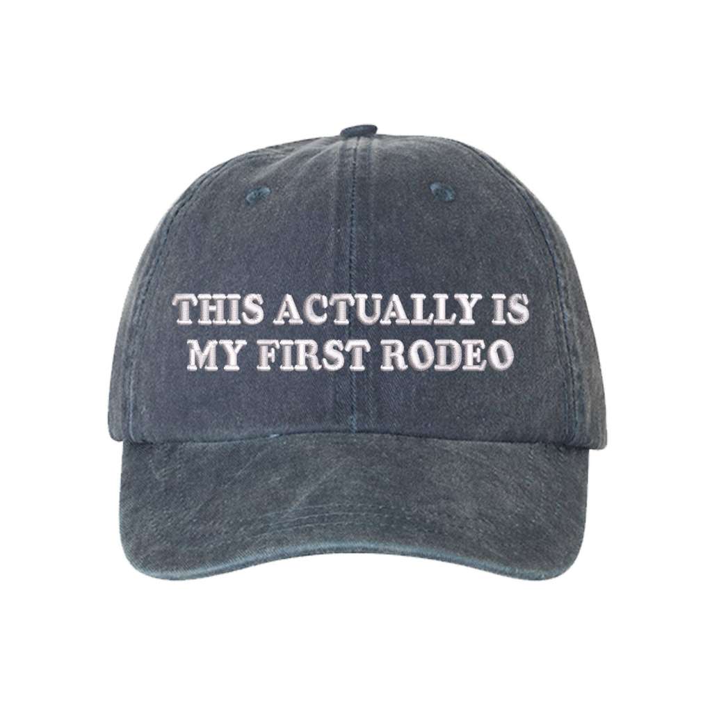 Washed navy blue baseball hat with the phrase this actually is my first rodeo embroidered on it-DSY Lifesetyle