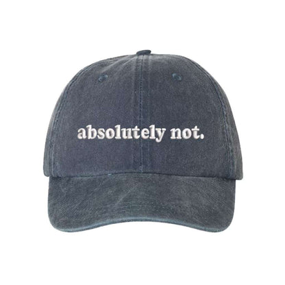 Washed Navy Blue baseball hat embroidered with the phrase Absolutely Not. - DSY Lifestyle
