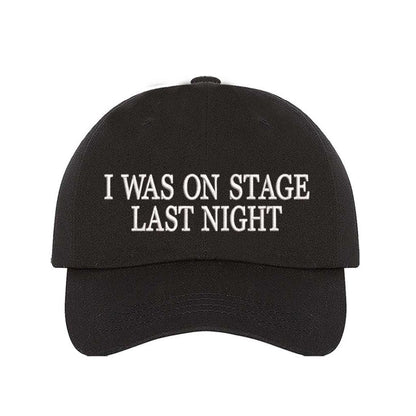 Black embroidered baseball hat with white text reading “I Was On Stage Last Night” — ideal for performers and creatives. - DSY Lifestyle