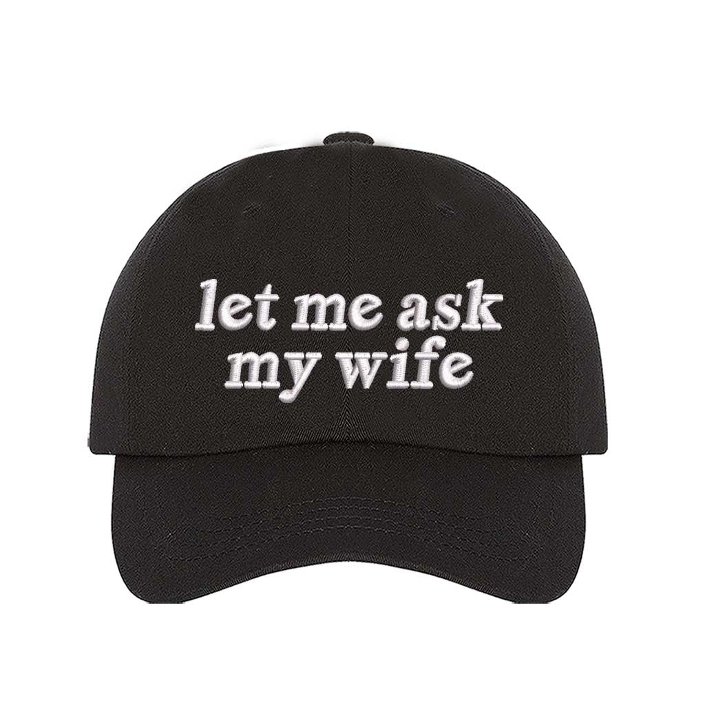 Let Me Ask My Wife embroidered baseball hat in Black - funny husband gift cap by DSY Lifestyle