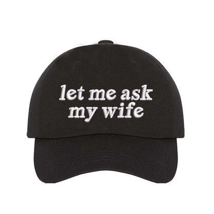 Let Me Ask My Wife embroidered baseball hat in Black - funny husband gift cap by DSY Lifestyle