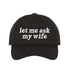 Let Me Ask My Wife embroidered baseball hat in Black - funny husband gift cap by DSY Lifestyle