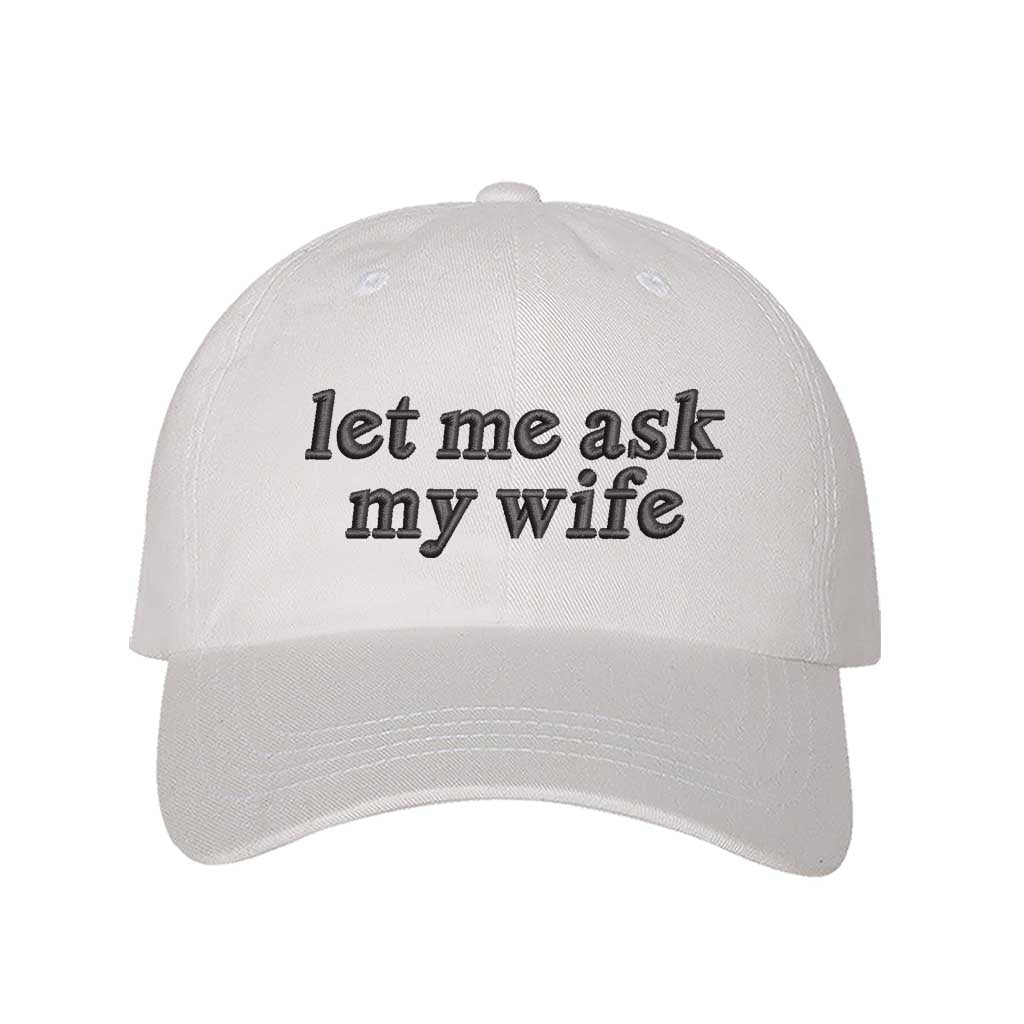 Let Me Ask My Wife embroidered baseball hat in White - funny husband gift cap by DSY Lifestyle