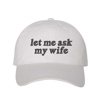 Let Me Ask My Wife embroidered baseball hat in White - funny husband gift cap by DSY Lifestyle
