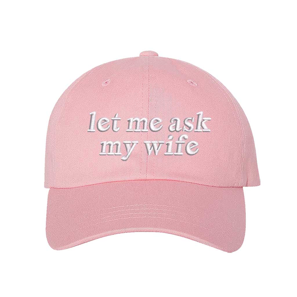 Let Me Ask My Wife embroidered baseball hat in Light Pink - funny husband gift cap by DSY Lifestyle