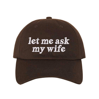 Let Me Ask My Wife embroidered baseball hat in Brown - funny husband gift cap by DSY Lifestyle