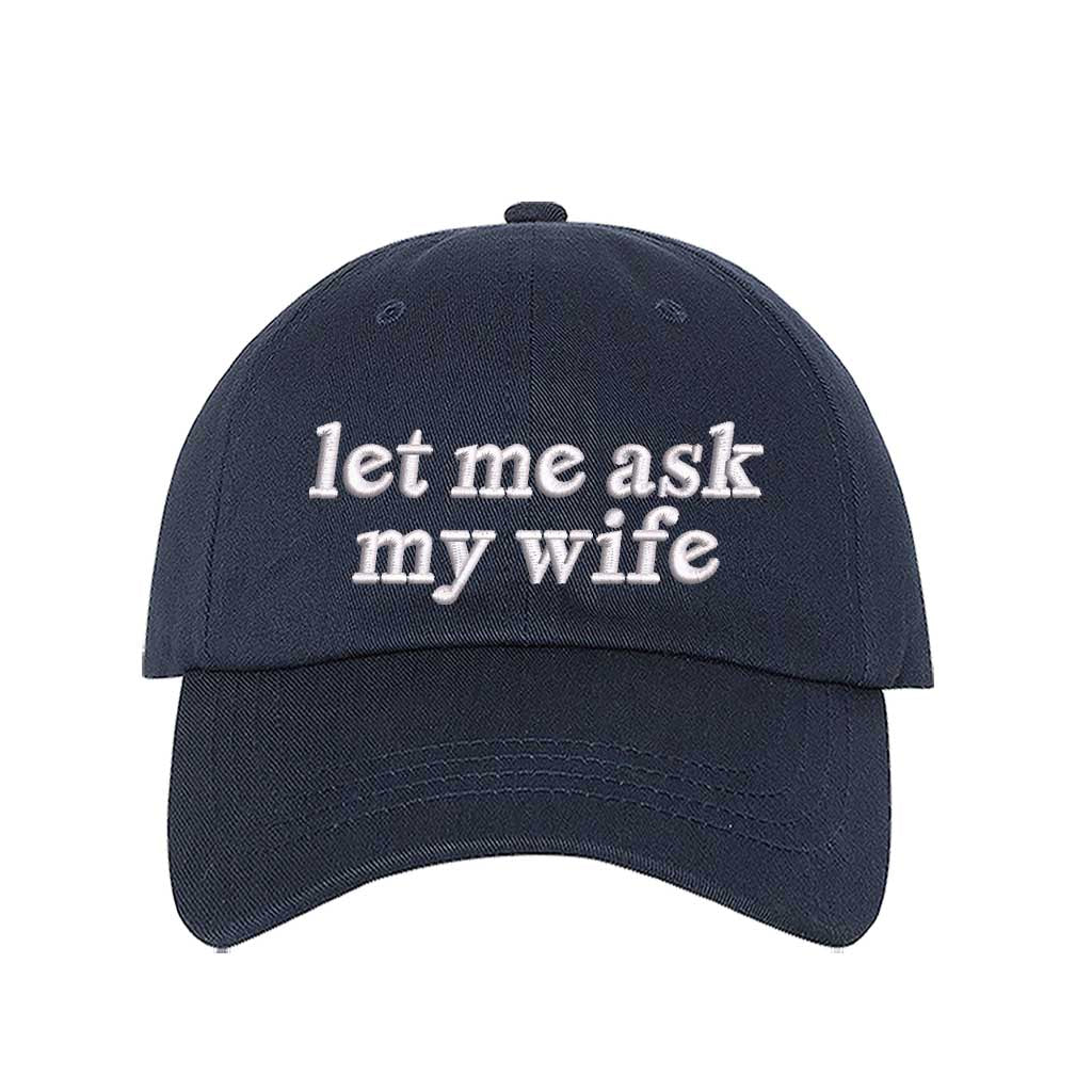 Let Me Ask My Wife embroidered baseball hat in Navy - funny husband gift cap by DSY Lifestyle
