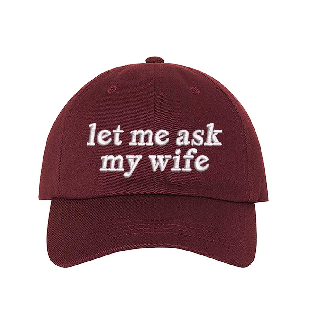 Let Me Ask My Wife embroidered baseball hat in Burgundy - funny husband gift cap by DSY Lifestyle