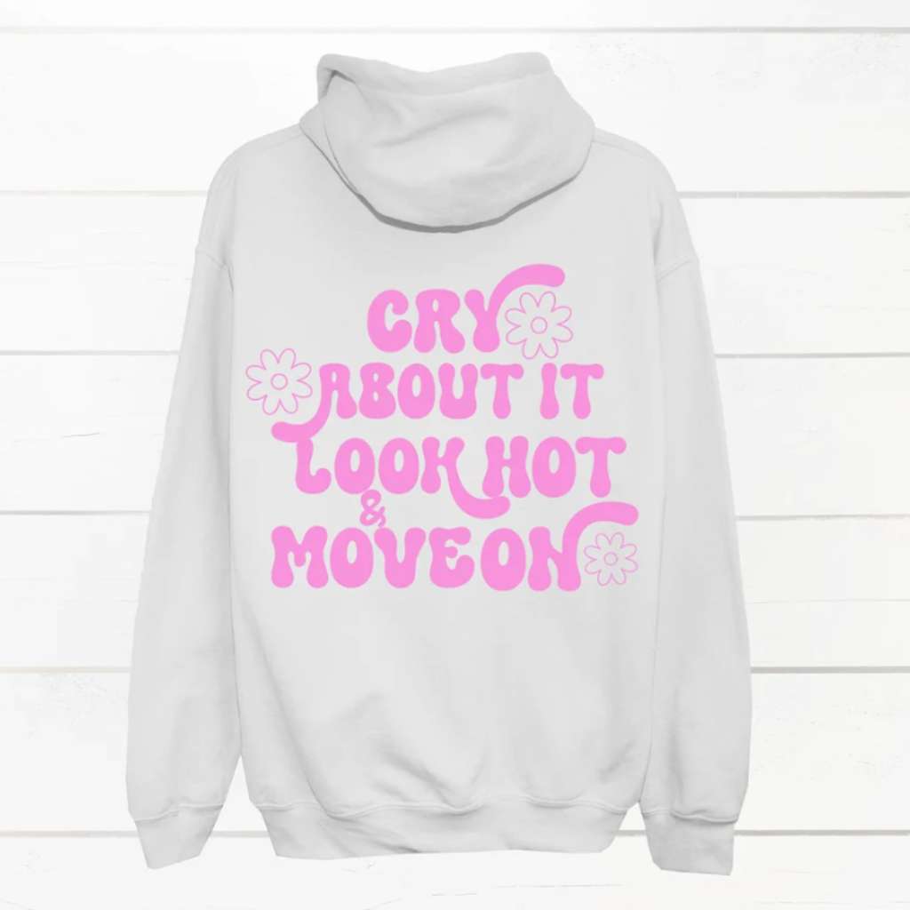 Cry About it, Look Hot &amp; Move On Hoodie Sweatshirt